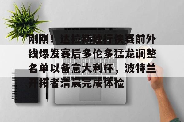 开云线上官网- 刚刚！达拉斯独行侠赛前外线爆发赛后多伦多猛龙调整名单以备意大利杯，波特兰开拓者清晨完成体检